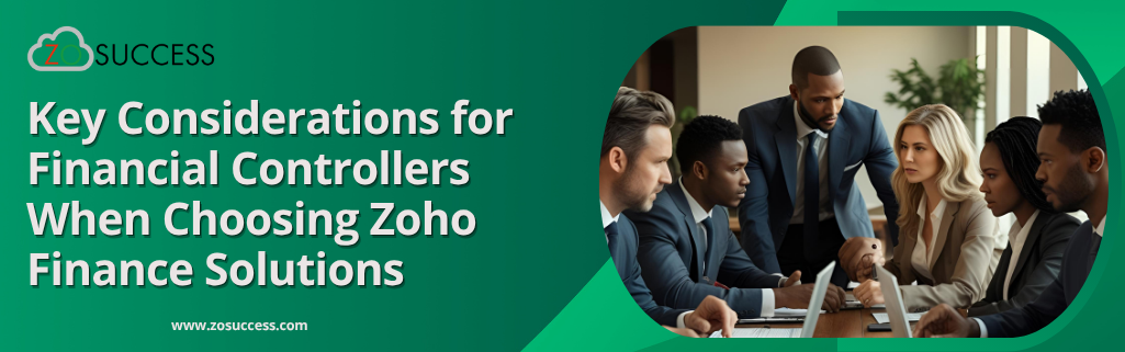 Key Considerations for Financial Controllers When Choosing Zoho Finance Solutions Key Considerations for Financial Controllers When Choosing Zoho Finance Solutions