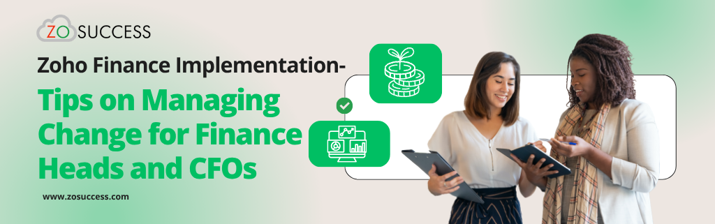 Zoho Finance Implementation - Tips on Managing Change for Finance Heads and CFOs  Zoho Finance Implementation - Tips on Managing Change for Finance Heads and CFOs