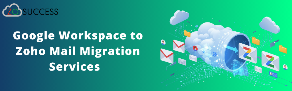 Google Workspace to Zoho Mail Migration Services
