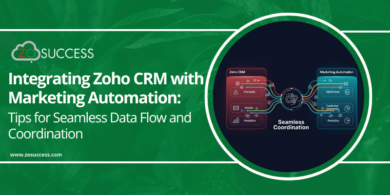 Integrating Zoho CRM with Marketing Automation Tips for Seamless Data Flow and Coordination