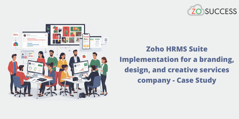 Zoho HRMS Suite Implementation for a branding, design, and creative services company - Case Study Zoho HRMS Suite Implementation for a branding, design, and creative services company - Case Study
