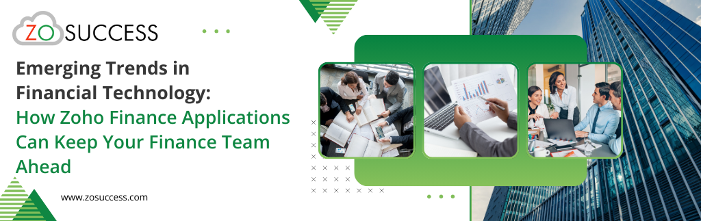 Emerging Trends in Financial Technology: How Zoho Finance Applications Can Keep Your Finance Team Ahead