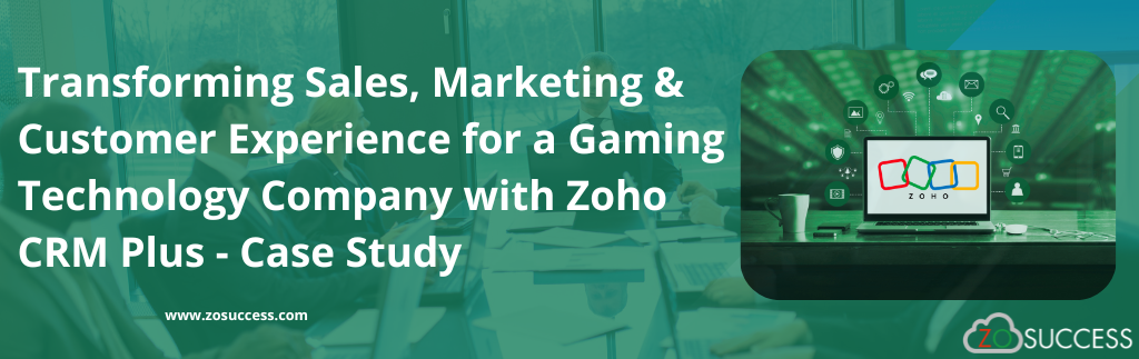 Transforming Sales, Marketing & Customer Experience for a Gaming Technology Company with Zoho CRM Plus